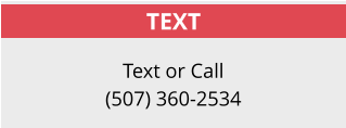 TEXT Text or Call (507) 360-2534