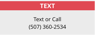 TEXT Text or Call (507) 360-2534